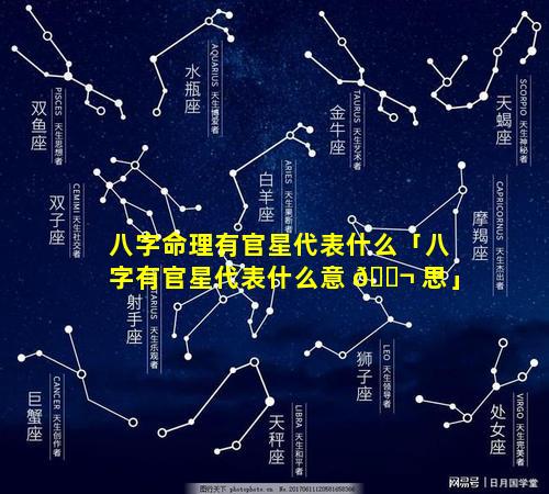 八字命理有官星代表什么「八字有官星代表什么意 🐬 思」